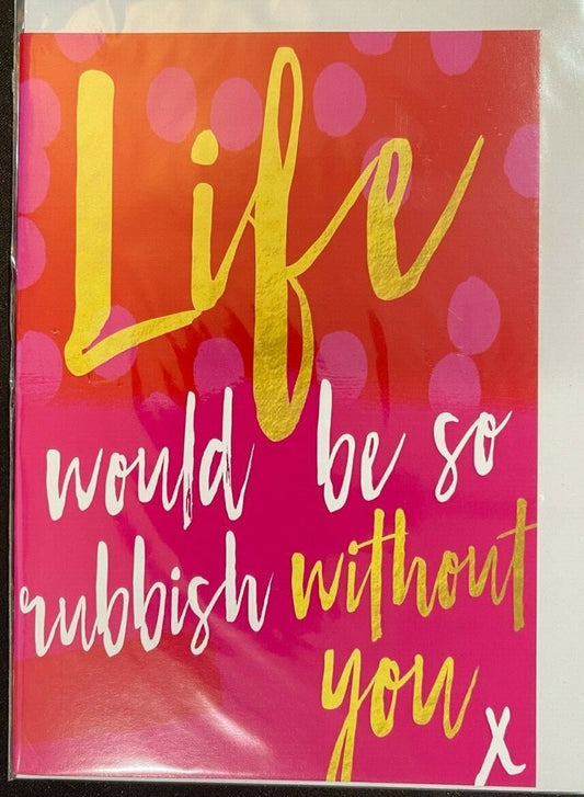 Life would be rubbish without you  (Blank Greeting Card)